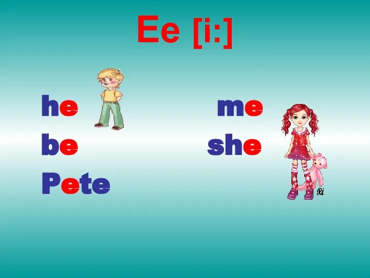 Ee [i:] he me be she Pete