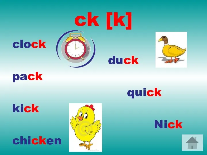 ck [k] clock duck pack quick kick Nick chicken