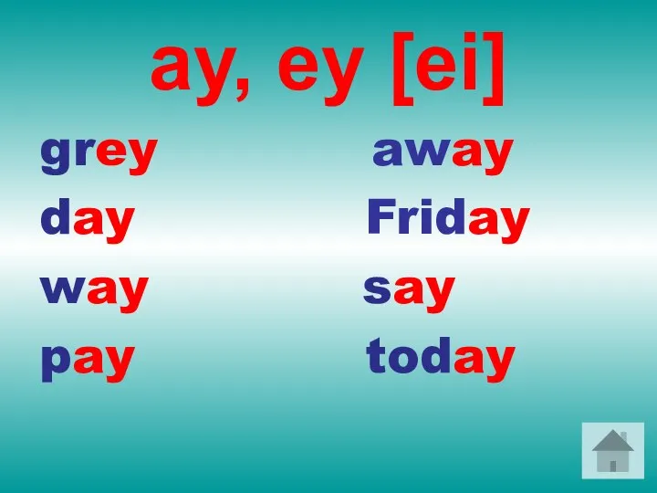 ay, ey [ei] grey away day Friday way say pay today