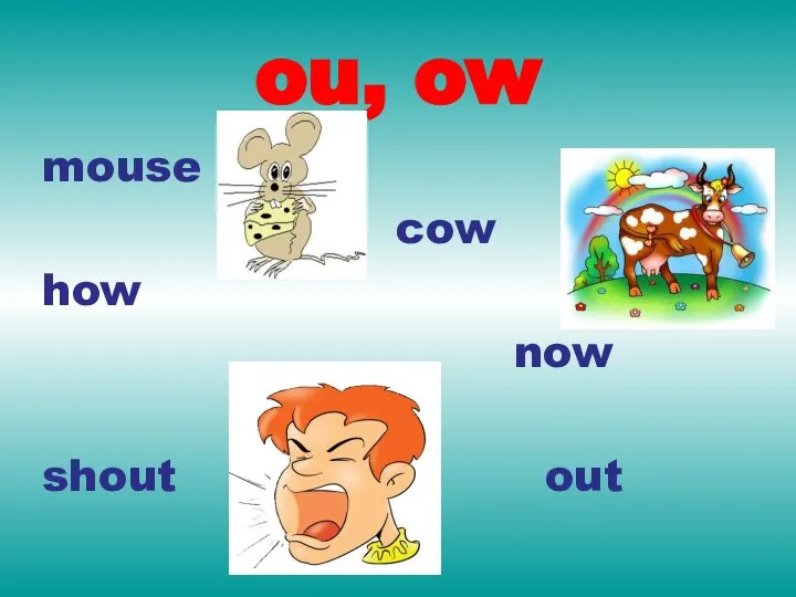 ou, ow mouse cow how now shout out