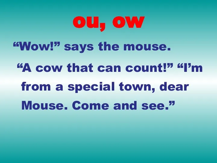 ou, ow “Wow!” says the mouse. “A cow that can count!”