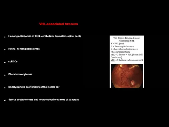 Hemangioblastomas of CNS (cerebellum, brainstem, spinal cord) Retinal hemangioblastomas ccRCCs Pheochromocytomas