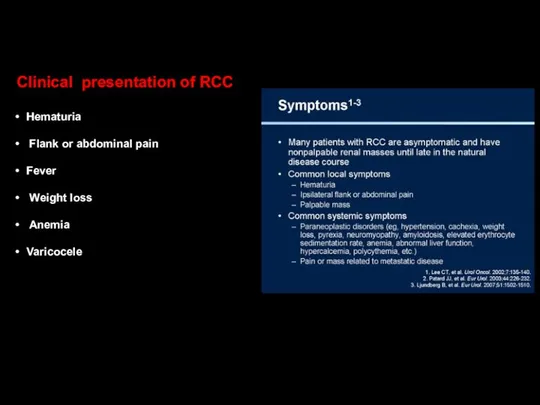 Clinical presentation of RCC Hematuria Flank or abdominal pain Fever Weight loss Anemia Varicocele