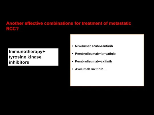 Nivolumab+cabozantinib Pembrolizumab+lenvatinib Pembrolizumab+axitinib Avelumab+axitinib… Immunotherapy+ tyrosine kinase inhibitors Another effective combinations for treatment of metastatic RCC?