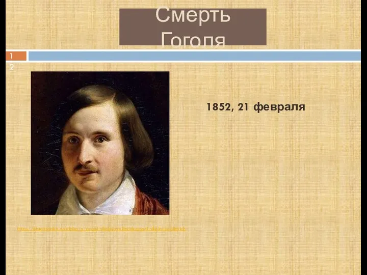 Смерть Гоголя https://obrazovaka.ru/alpha/g/gogol-nikolaj-vasilevich-gogol-nikolai-vasilievich 1852, 21 февраля 12