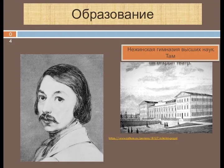 Образование https://www.culture.ru/persons/8127/nikolai-gogol 04 Нежинская гимназия высших наук. Там он открыл театр.