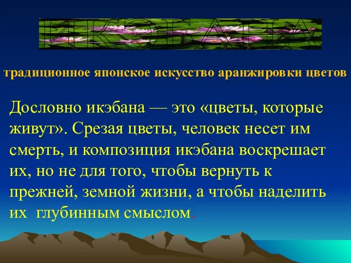 Дословно икэбана — это «цветы, которые живут». Срезая цветы, человек несет