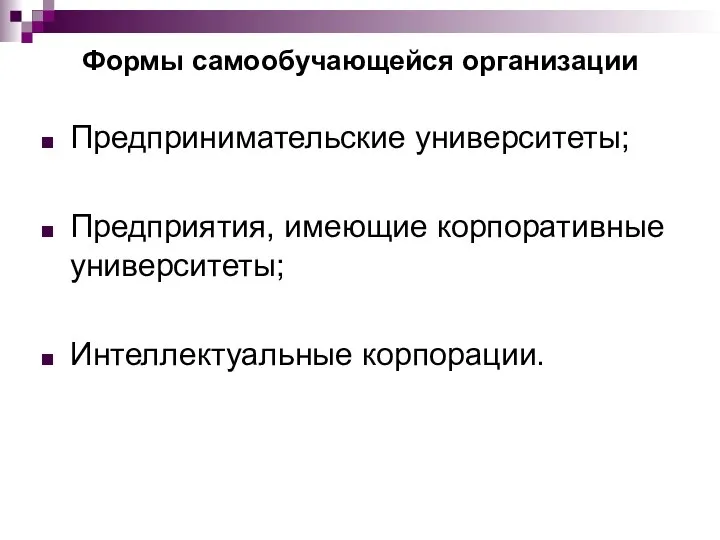 Формы самообучающейся организации Предпринимательские университеты; Предприятия, имеющие корпоративные университеты; Интеллектуальные корпорации.