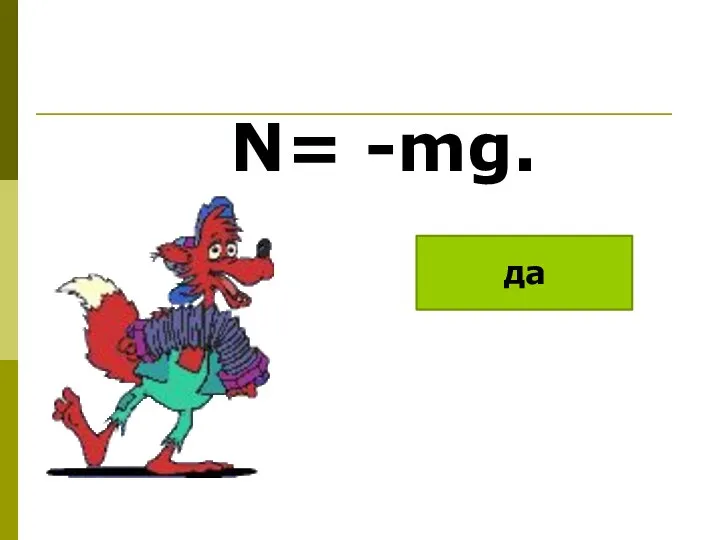 N= -mg. да