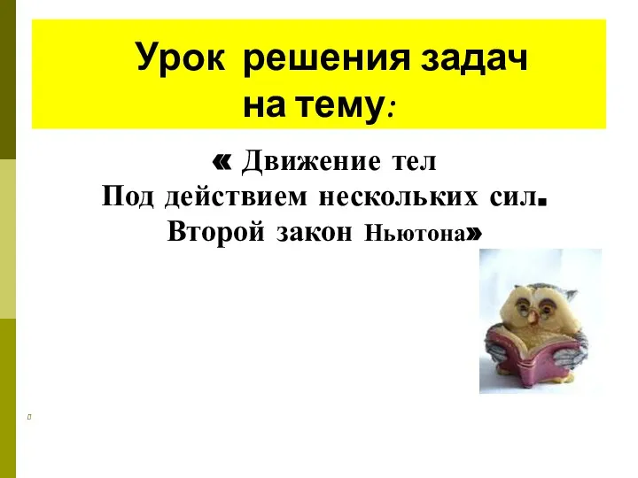 Урок решения задач на тему: « Движение тел Под действием нескольких сил. Второй закон Ньютона»