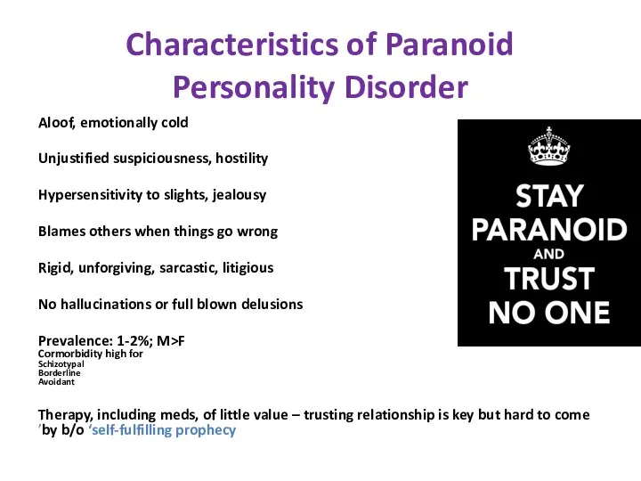 Characteristics of Paranoid Personality Disorder Aloof, emotionally cold Unjustified suspiciousness, hostility