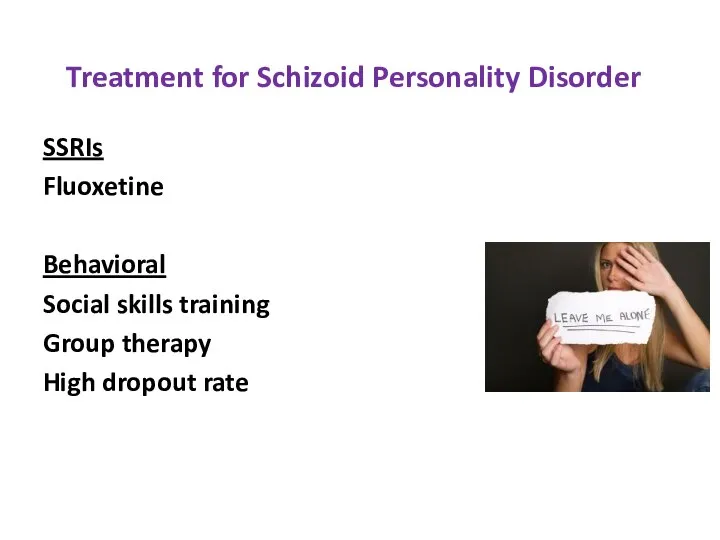 Treatment for Schizoid Personality Disorder SSRIs Fluoxetine Behavioral Social skills training Group therapy High dropout rate
