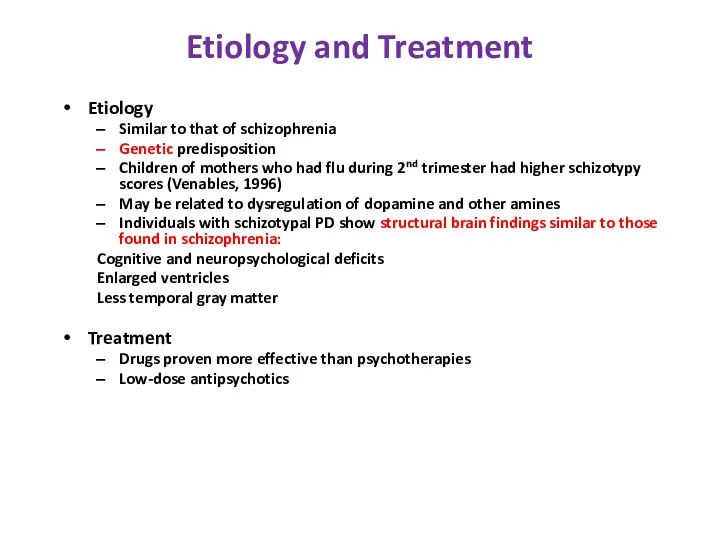 Etiology and Treatment Etiology Similar to that of schizophrenia Genetic predisposition