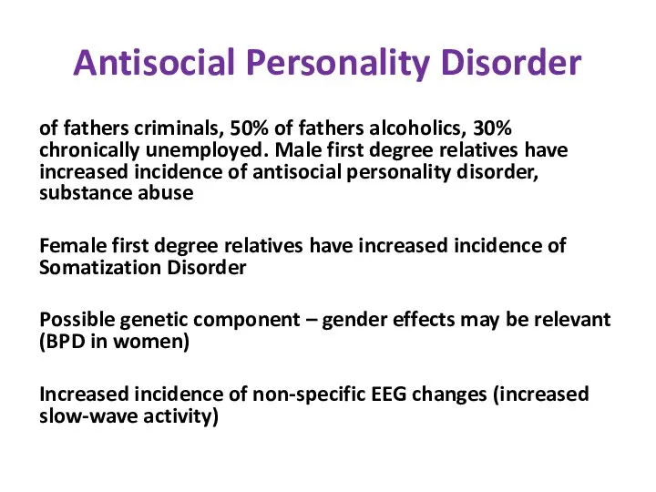 Antisocial Personality Disorder 30% of fathers criminals, 50% of fathers alcoholics,