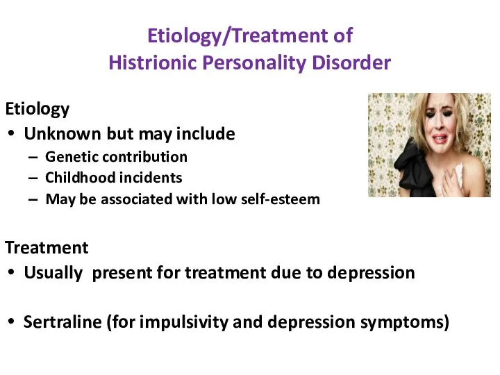 Etiology/Treatment of Histrionic Personality Disorder Etiology Unknown but may include Genetic