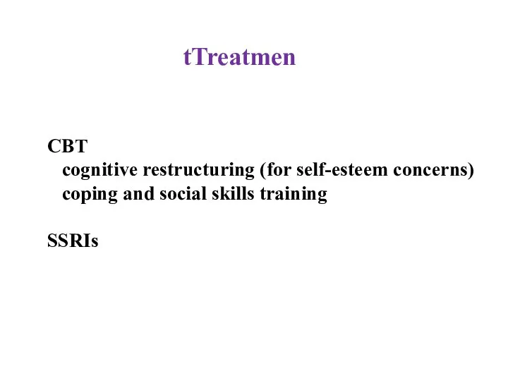 Treatment CBT cognitive restructuring (for self-esteem concerns) coping and social skills training SSRIs