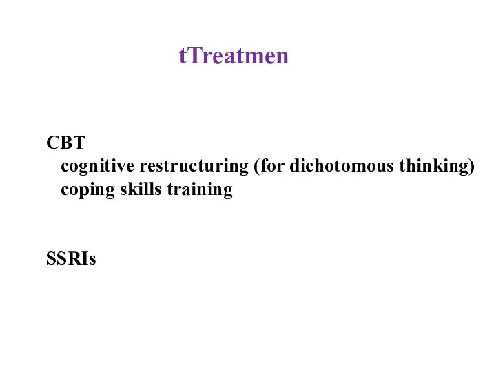 Treatment CBT cognitive restructuring (for dichotomous thinking) coping skills training SSRIs