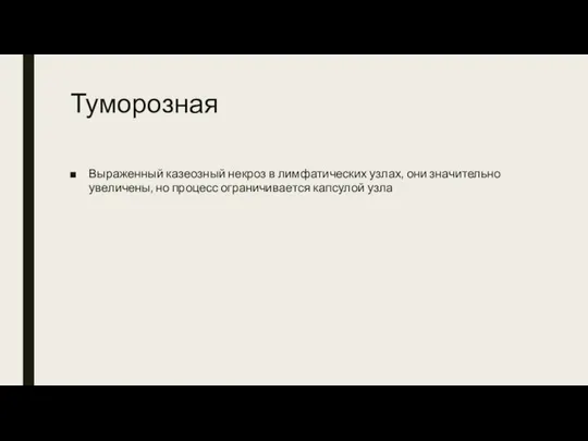 Туморозная Выраженный казеозный некроз в лимфатических узлах, они значительно увеличены, но процесс ограничивается капсулой узла