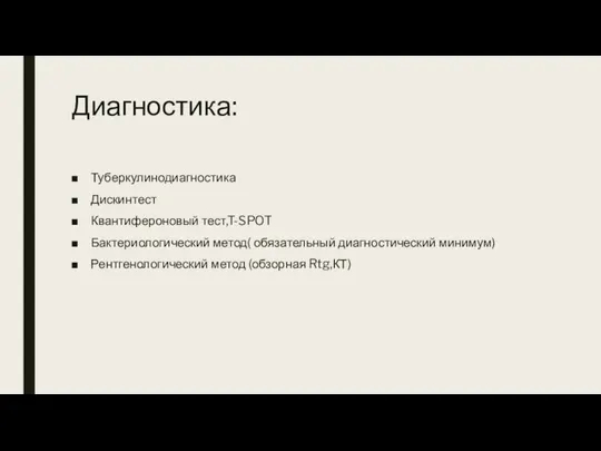 Диагностика: Туберкулинодиагностика Дискинтест Квантифероновый тест,T-SPOT Бактериологический метод( обязательный диагностический минимум) Рентгенологический метод (обзорная Rtg,КТ)