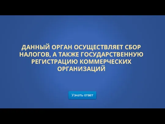 ДАННЫЙ ОРГАН ОСУЩЕСТВЛЯЕТ СБОР НАЛОГОВ, А ТАКЖЕ ГОСУДАРСТВЕННУЮ РЕГИСТРАЦИЮ КОММЕРЧЕСКИХ ОРГАНИЗАЦИЙ Узнать ответ