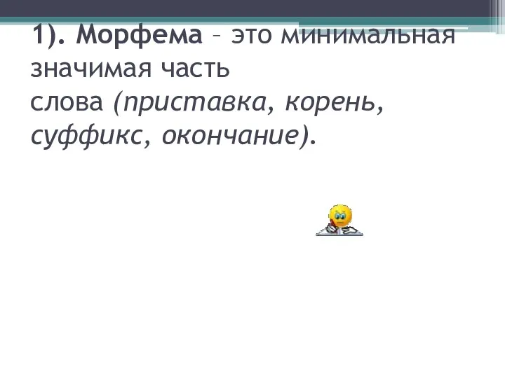 1). Морфема – это минимальная значимая часть слова (приставка, корень, суффикс, окончание).