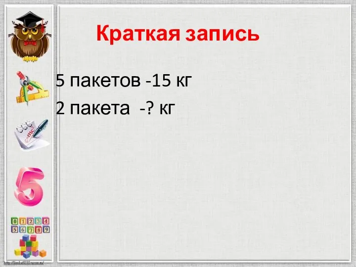 Краткая запись 5 пакетов -15 кг 2 пакета -? кг