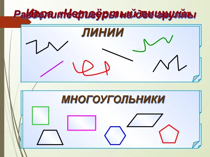 Игра «Четвёртый лишний» Разделите фигуры на две группы ЛИНИИ МНОГОУГОЛЬНИКИ