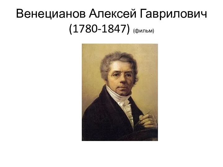 Венецианов Алексей Гаврилович (1780-1847) (фильм)