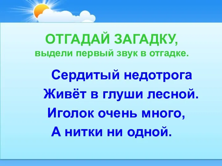 ОТГАДАЙ ЗАГАДКУ, выдели первый звук в отгадке. Сердитый недотрога Живёт в