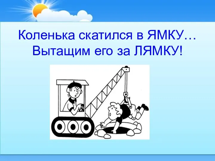 Коленька скатился в ЯМКУ… Вытащим его за ЛЯМКУ!