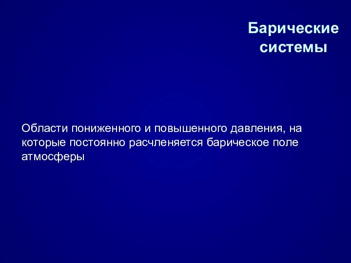 Барические системы Области пониженного и повышенного давления, на которые постоянно расчленяется барическое поле атмосферы