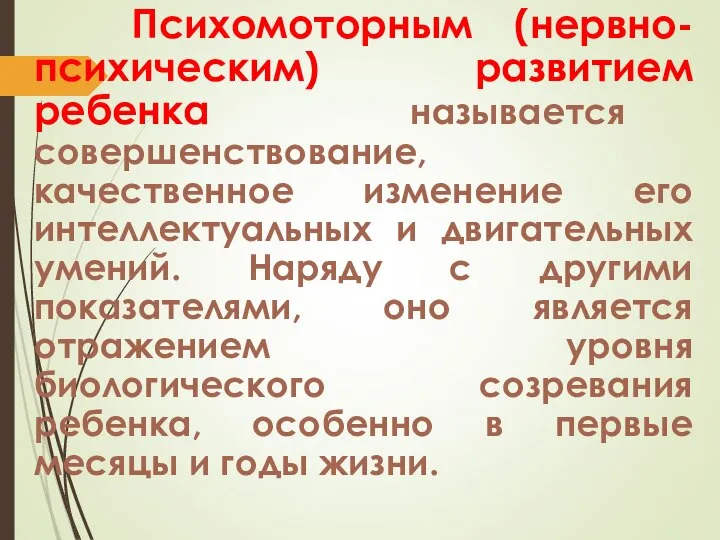 Психомоторным (нервно-психическим) развитием ребенка называется совершенствование, качественное изменение его интеллектуальных и