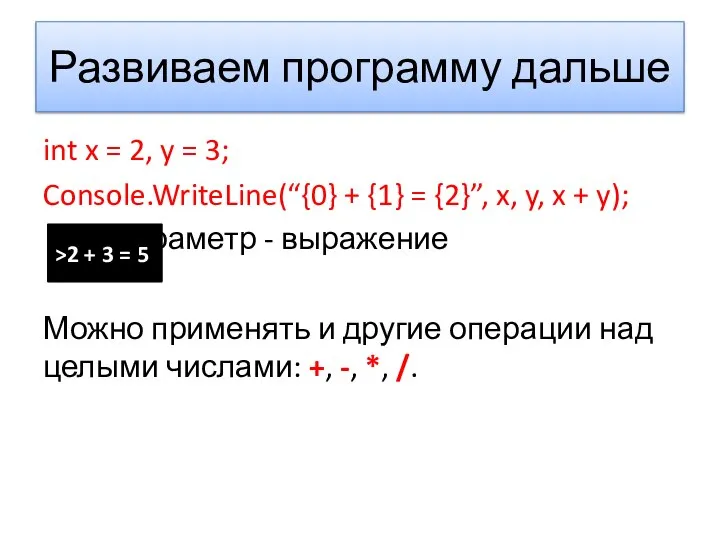 Развиваем программу дальше int x = 2, y = 3; Console.WriteLine(“{0}
