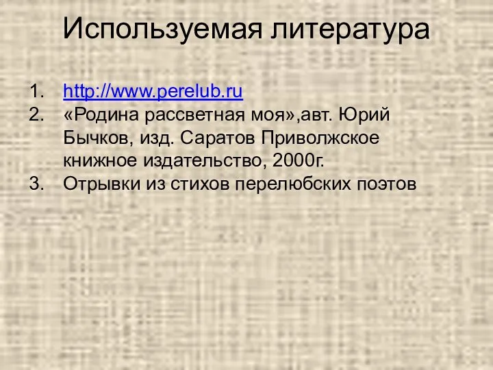 Используемая литература http://www.perelub.ru «Родина рассветная моя»,авт. Юрий Бычков, изд. Саратов Приволжское