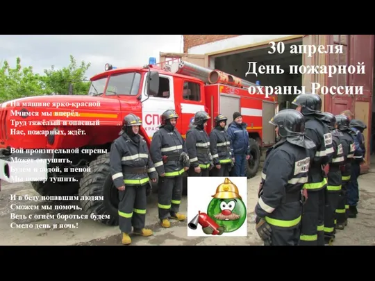 30 апреля День пожарной охраны России На машине ярко-красной Мчимся мы