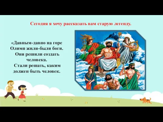 Сегодня я хочу рассказать вам старую легенду. «Давным-давно на горе Олимп