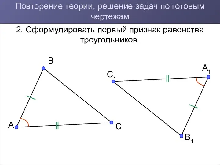 Повторение теории, решение задач по готовым чертежам 2. Сформулировать первый признак