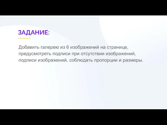 ЗАДАНИЕ: Добавить галерею из 6 изображений на странице, предусмотреть подписи при