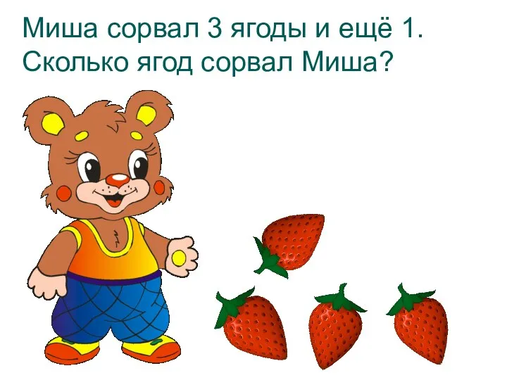 Миша сорвал 3 ягоды и ещё 1. Сколько ягод сорвал Миша?