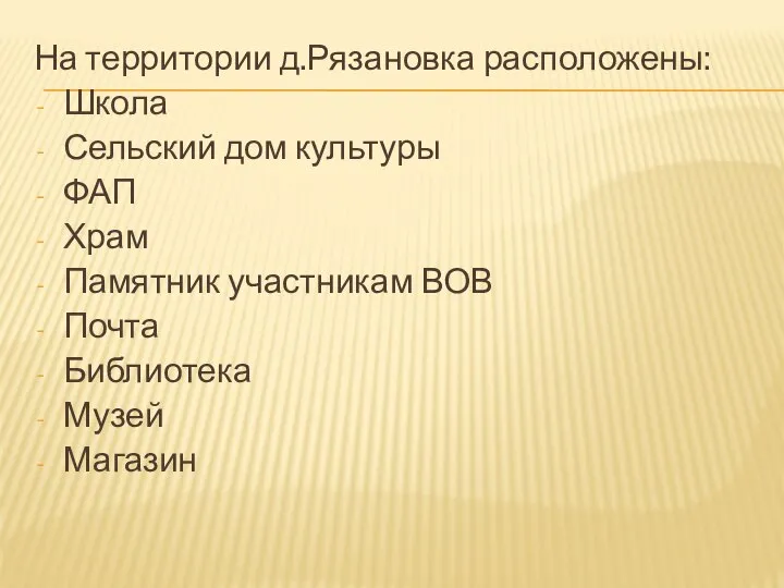 На территории д.Рязановка расположены: Школа Сельский дом культуры ФАП Храм Памятник