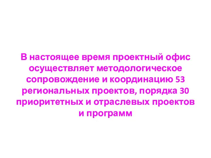 В настоящее время проектный офис осуществляет методологическое сопровождение и координацию 53