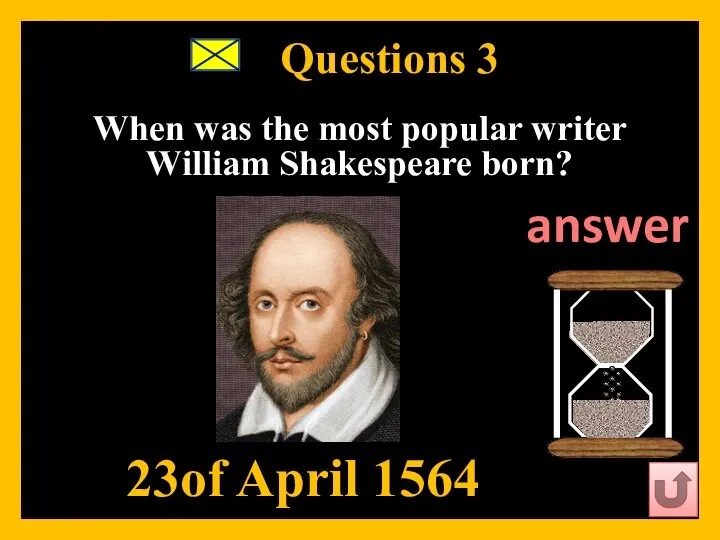 Questions 3 When was the most popular writer William Shakespeare born? 23of April 1564 answer