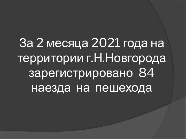 За 2 месяца 2021 года на территории г.Н.Новгорода зарегистрировано 84 наезда на пешехода