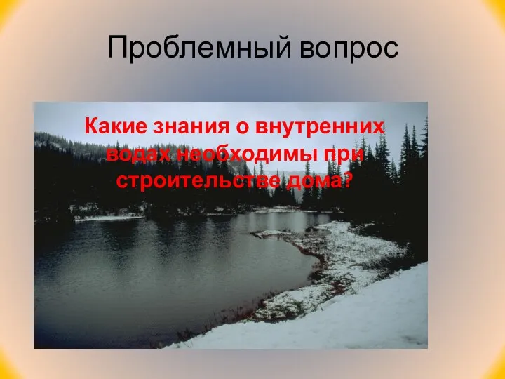 Проблемный вопрос Какие знания о внутренних водах необходимы при строительстве дома?