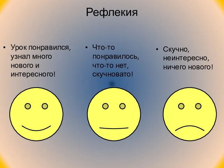 Рефлекия Что-то понравилось, что-то нет, скучновато! Урок понравился, узнал много нового