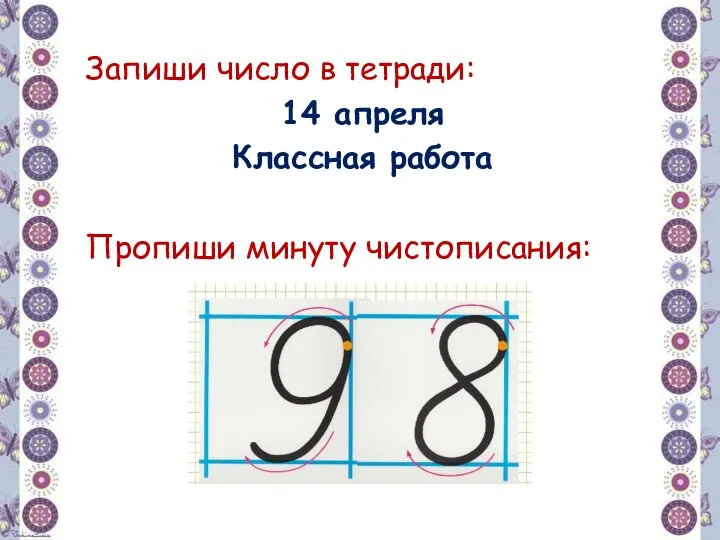 Запиши число в тетради: 14 апреля Классная работа Пропиши минуту чистописания: