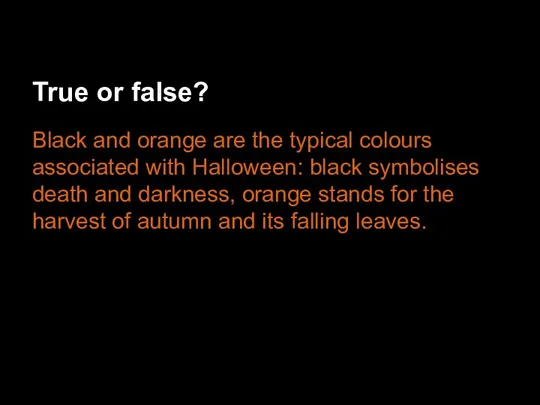 True or false? Black and orange are the typical colours associated