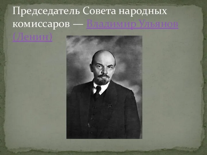 Председатель Совета народных комиссаров — Владимир Ульянов (Ленин)