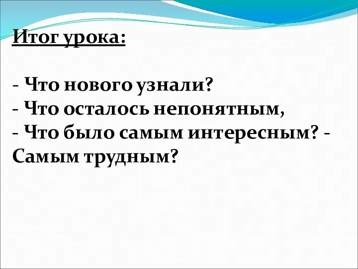 Итог урока: - Что нового узнали? - Что осталось непонятным, -