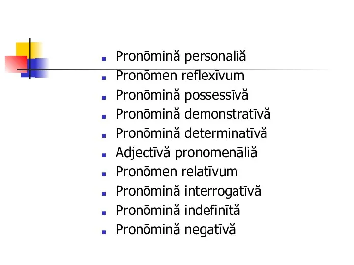 Pronōmină personaliă Pronōmen reflexīvum Pronōmină possessīvă Pronōmină demonstratīvă Pronōmină determinatīvă Adjectīvă